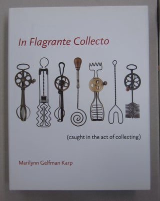 Item #62863 In Flagrante Collecto: Caught in the Art of Collecting. Marilynn Gelfman Karp