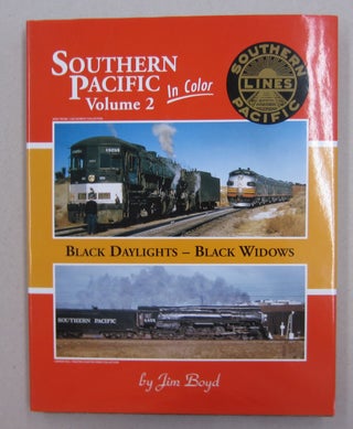 Item #62885 Southern Pacific in Color; Volume 2: Black Daylights - Black Widows. Jim Boyd