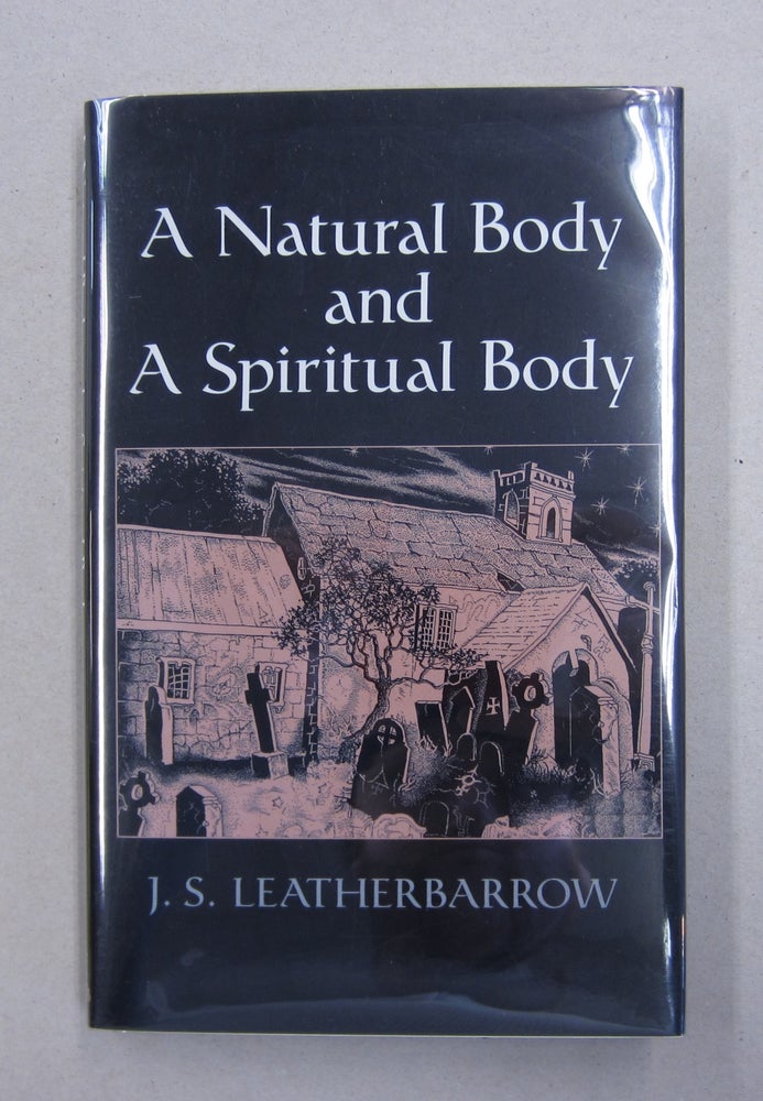 Item #62921 A Natural Body and a Spiritual Body; Some Worcestershire Encounters with the Supernatural. Leatherbarrow J. S.