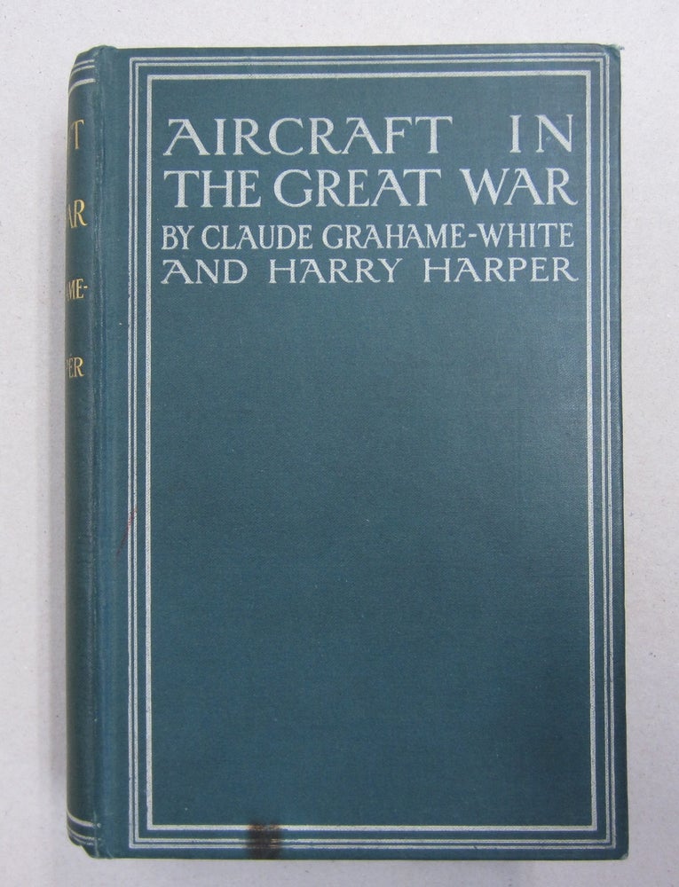 Item #62925 Aircraft in the Great War; A Record and Study. Harry Harper Claude Grahame-White.