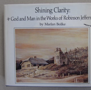 Item #62961 Shining Clarity; God and Man in the Works of Robinson Jeffers. Marlan Beilke
