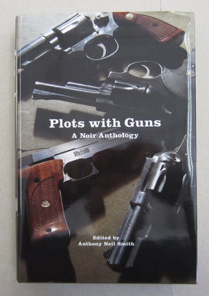 Item #63062 Plots with Guns; A Noir Anthology. Anthony Neil Smith