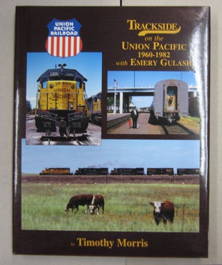 Trackside on the Union Pacific 1960-1982 with Emery Gulash. Timothy Morris.