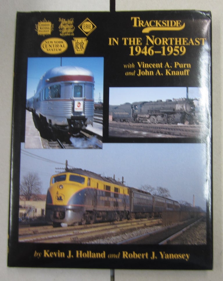 Item #63172 Trackside in the Northeast 1946-1959 with Vincent A. Purn and John A. Knauff. Robert J. Yanosey Kevin J. Holland.