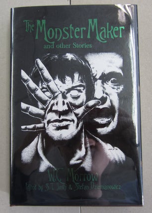 Item #63188 The Monster Maker and other Stories. S. T. Joshi W. C. Morrow, Stefan Dziemianowicz