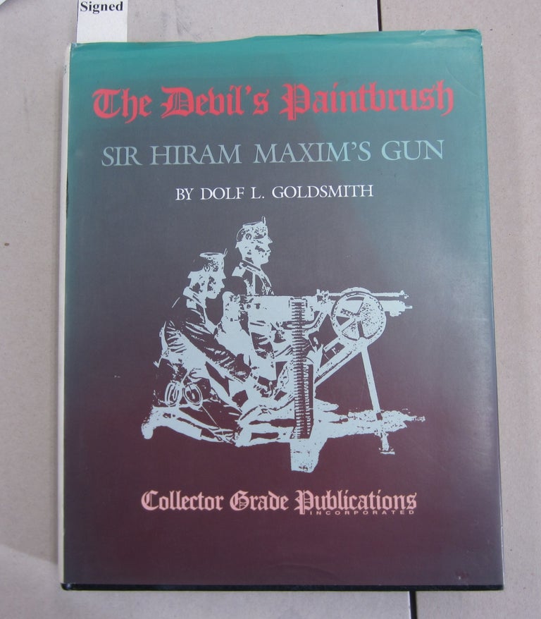 Item #63193 The Devil's Paintbrush; Sir Hiram Maxim's Gun. R. Blake Stevens Dolf L. Goldsmith.