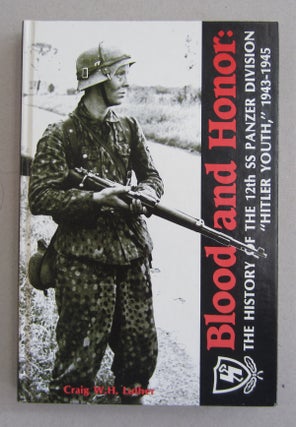 Item #63225 Blood and Honor : The History of the 12th SS "Hitler Youth" 1943-45. Craig W. H. Luther