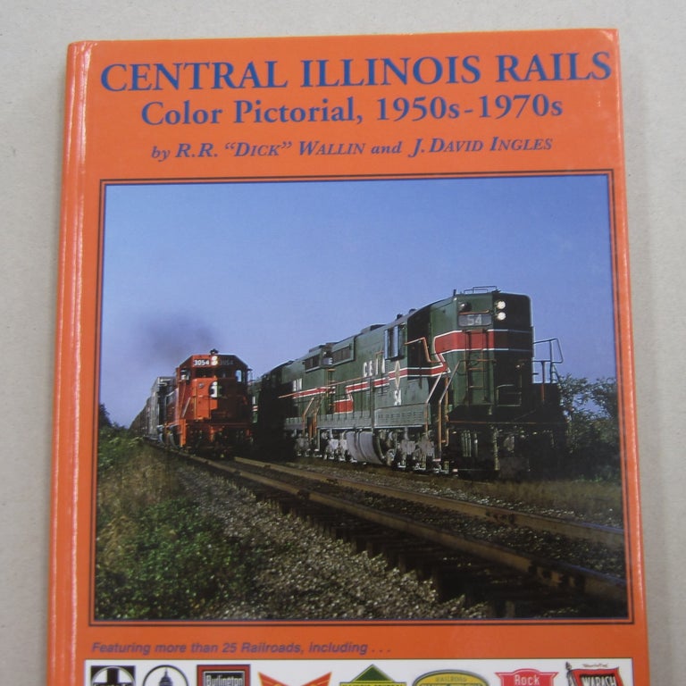Item #63299 Central Illinois Rails Color Pictoral, 1950s - 1970s. J. David Ingles R R. "Dick" Wallin.