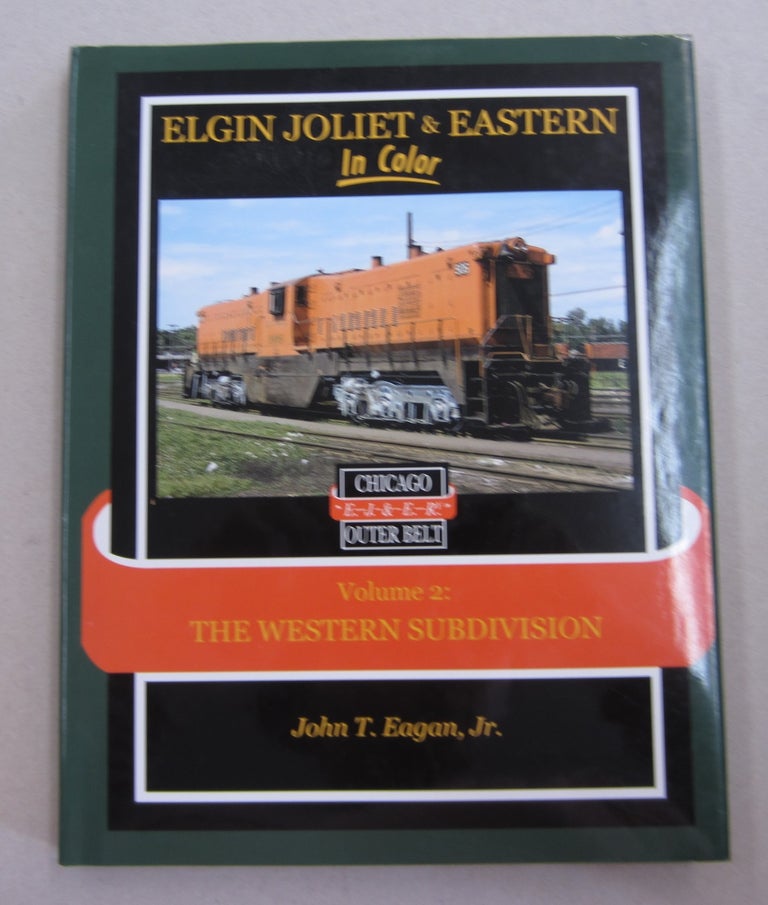 Item #63302 Elgin Joliet & Eastern In Color; Volume 2: The Western Subdivision. John T. Eagan Jr.