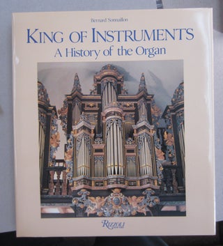 Item #63380 King of Instruments: A History of the Organ. Bernard Sonnaillon with, Stewart Spencer