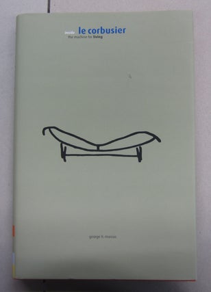 Item #63443 Le Corbusier Inside the Machine for Living. George H. Marcus