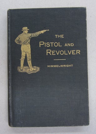 Item #63451 The Pistol and Revolver. A. L. A. Himmelwright