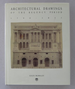 Item #63494 Architectural Drawings of the Regency Period 1790-1837. Giles Worsley