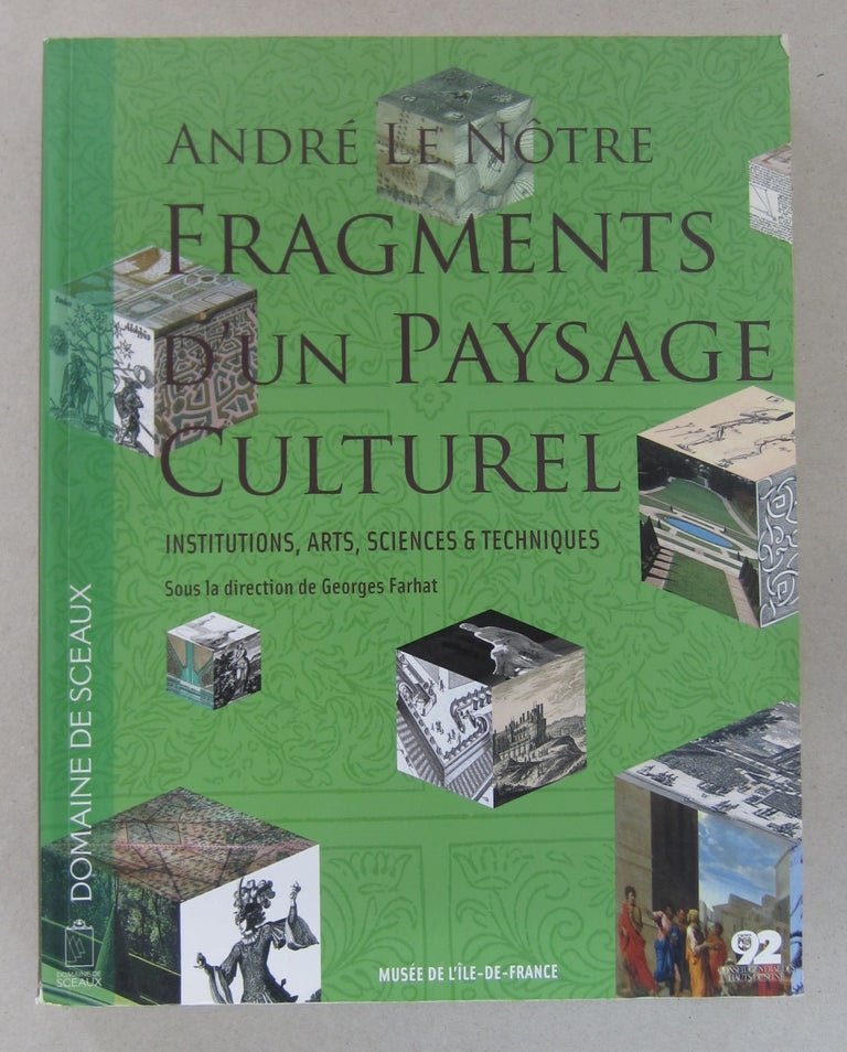 Item #63525 André Le Nôtre, fragments d'un paysage culturel : Institutions, arts, sciences, techniques. Georges Farhat.
