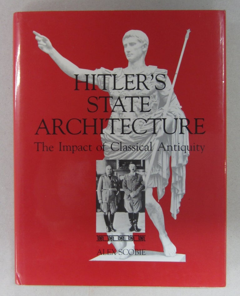 Item #63558 Hitler's State Architecture; The Impact of Classical Antiquity. Alex Scobie.