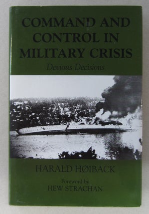 Item #63581 Command and Control in Military Crisis. Devious Decisions. Harald Hoiback