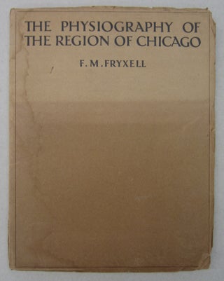 Item #63654 The Physiography of the Region of Chicago. F. M. Fryxell