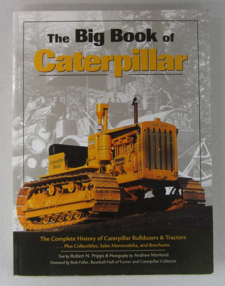 Item #63660 The Big Book of Caterpillar; The Complete History of Caterpillar Bulldozers & Tractors plus Collectibles, Sales Memorabilia, and Brochures. Andrew Morland Robert N. Pripps.