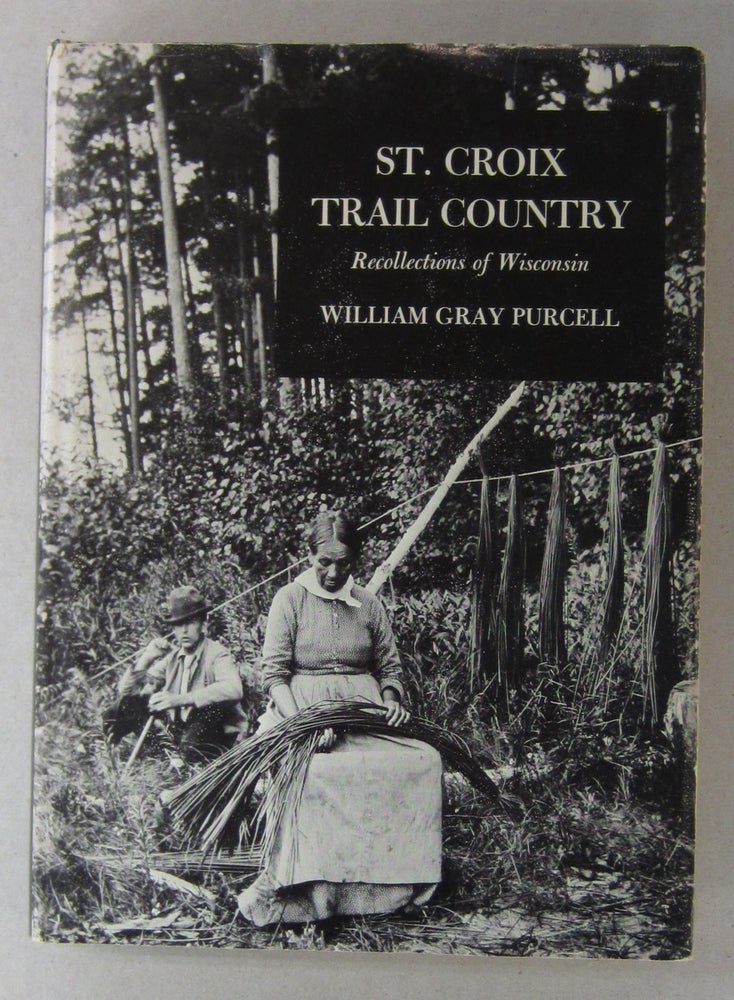 Item #63666 St. Croix Trail Country; Recollections of Wisconsin. William Gray Purcell.