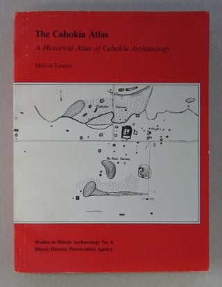 Item #63678 The Cahokia Atlas A Historical Atlas of Cahokia Archaeology. Melvin Fowler