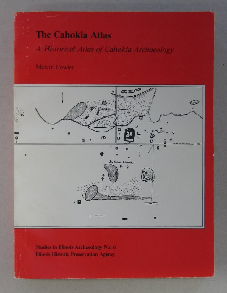Item #63678 The Cahokia Atlas A Historical Atlas of Cahokia Archaeology. Melvin Fowler.