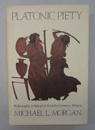 Item #63721 Platonic Piety: Philosophy and Ritual in Fourth Century Athens. Michael L. Morgan
