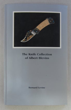 Item #63726 The Knife Collection of Albert Blevins. Bernard LEVINE