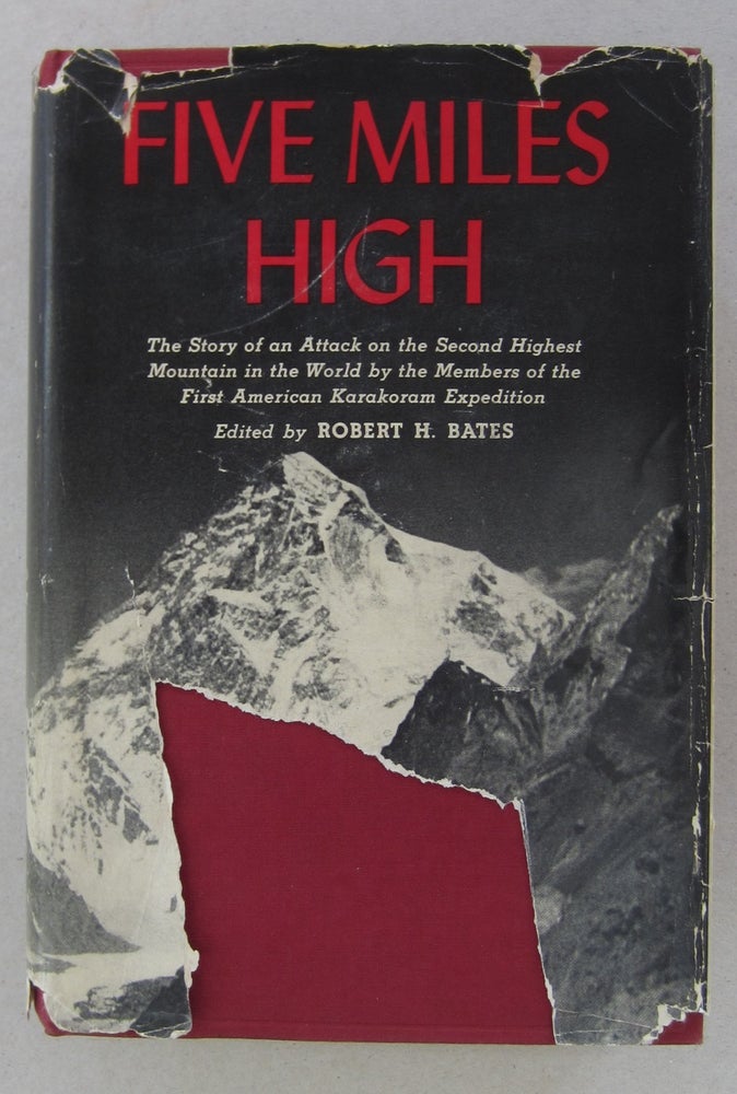 Item #63757 Five Miles High; The Story of an Attack on the Second Highest Mountain in the World by Members of the First American Karakoram Expedition. Richard L. Burdsall Robert H. Bates, Norman R. Streatfeild, Paul K. Petzoldt, Charles S. Houston, William P. House.