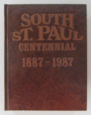 Item #63767 South St. Paul Centennial 1887-1987; The History of South St. Paul, Minnesota. Lois...