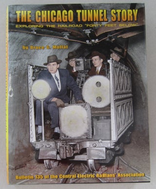 Item #63768 The Chicago Tunnel Story; Exploring the Railroad "Forty Feet Below" Bruce G. Moffat