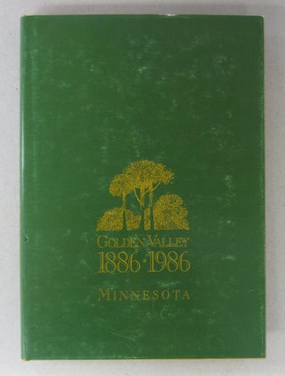 Item #63778 Golden Valley; A History of A Minnesota City 1886-1986. Golden Valley Historical Society