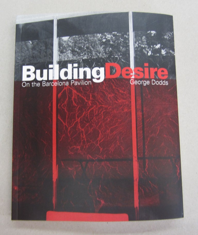 Item #63808 Building Desire On the Barcelona Pavillion. George Dodds.