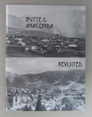 Item #63871 Butte & Anaconda Revisited; An Overview of Early-day mining and smelting in Montana....