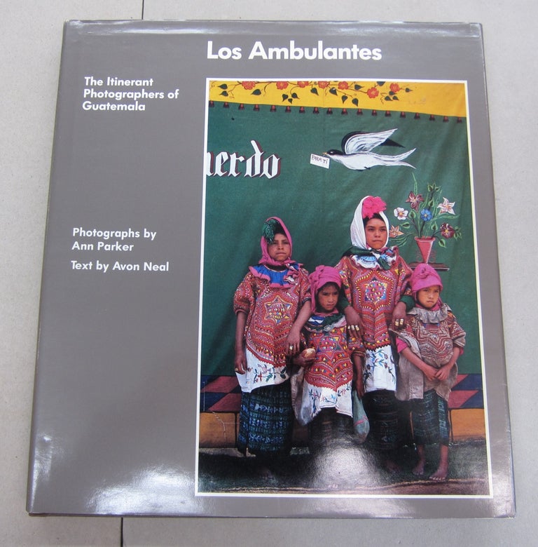 Item #63914 Los Ambulantes; The Itinerant Photographers of Guatemala. ANN PARKER, Avon Neal.