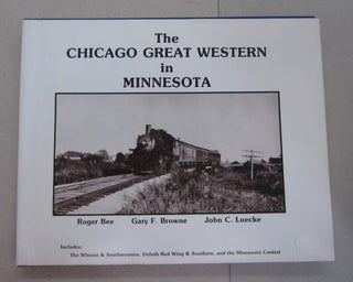 Item #63984 The Chicago Great Western in Minnesota. Gary F. Browne Roger Bee, John C. Luecke
