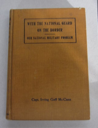 Item #64014 With the National Guard on the Border; Our National Military Problem. Irving Goff McCann