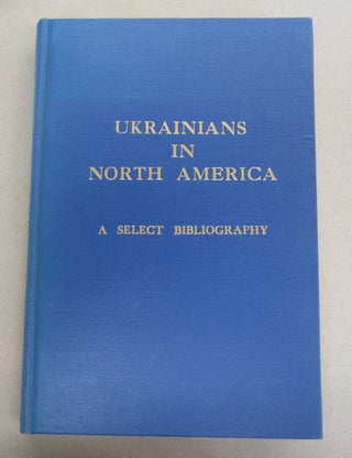 Item #64062 Ukrainians in North America Select Bibliography. Halyna Myroniuk, Christine Worobec