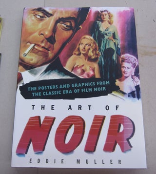 Item #64116 The Art of Noir; The Posters and Graphics from the Classic Era of Film Noir. Eddie...