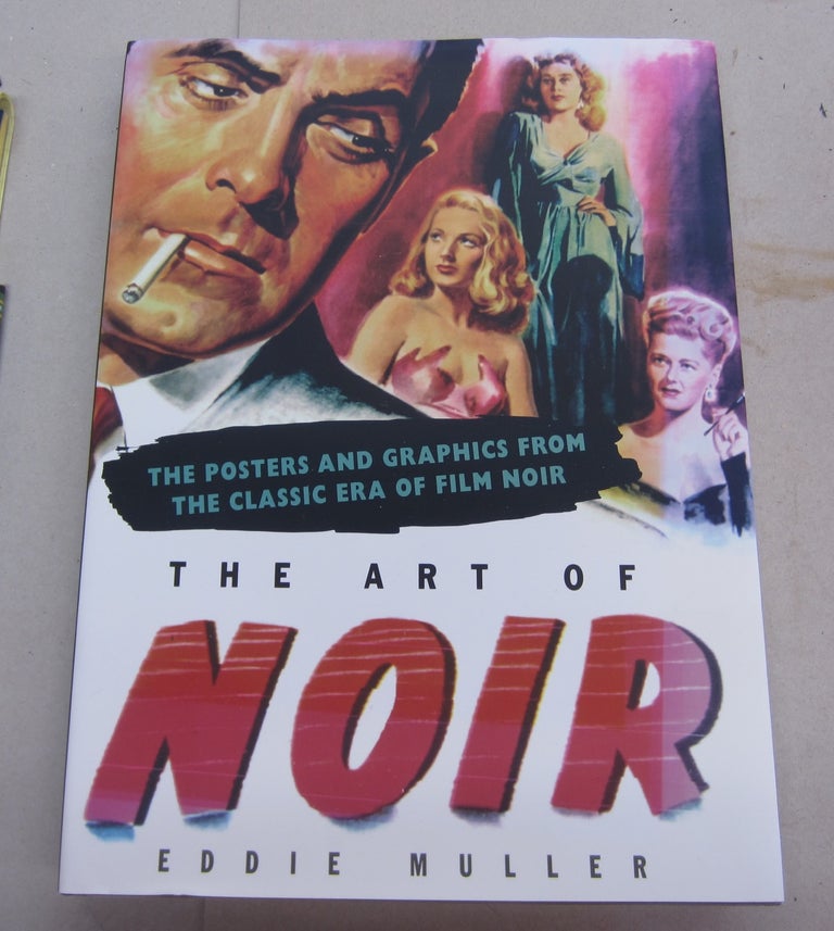 Item #64116 The Art of Noir; The Posters and Graphics from the Classic Era of Film Noir. Eddie Muller.
