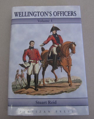 Item #64151 Wellington's Officers Volume 1; A Biographical dictionary of the field officers and...