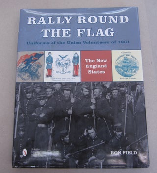 Item #64153 Rally Round the Flag; Uniforms of the Union Volunteers of 1861. Ron Field
