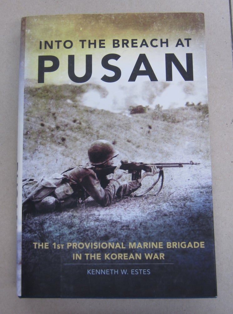 Item #64158 Into the Breach at Pusan; The 1st Provisional Marine Brigade in the Korean War. Kenneth W. Estes.