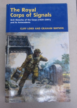 The Royal Corps of Signals; United Histories of the Corps (1920-2001) and its Antecedents. Graham Watson Cliff Lord.