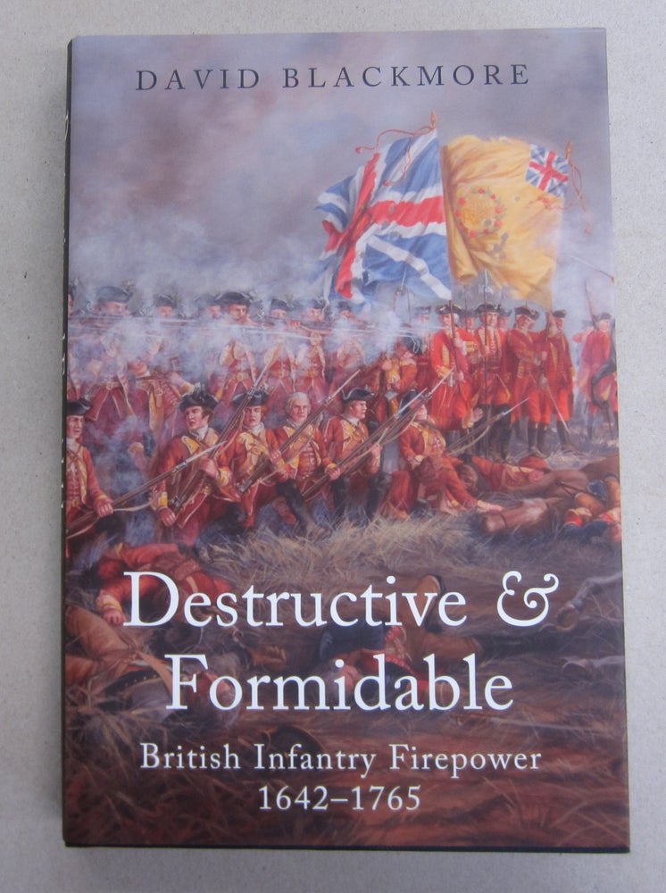 Item #64161 Destructive & Formidable; British Infantry Firepower 1642-1765. David Blackmore.
