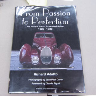 Item #64183 From Passion to Perfection; The Story of French Streamlined Styling 1930-1939. Claude...
