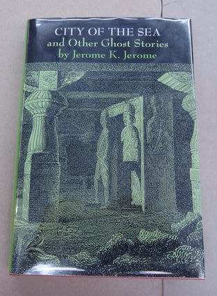 Item #64193 City of the Sea and Other Ghost Stories. Jerome K. Jerome