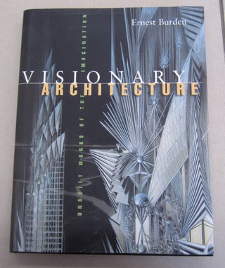 Item #64242 Visionary Architecture; Unbuilt Works of the Imagination. Ernest Burden
