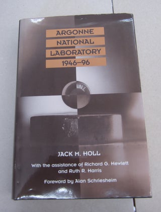 Item #64243 Argone National Laboratory 1946-96. Richard G. Hewlett Jack M. Holl, Alan...