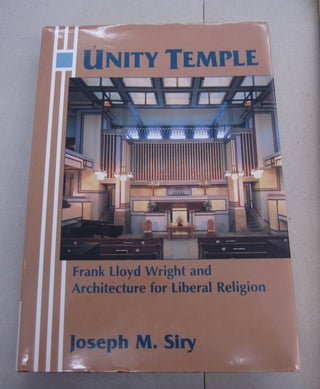 Item #64252 Unity Temple; Frank Lloyd Wright and Architecture for Liberal Religion. Joseph M. Siry