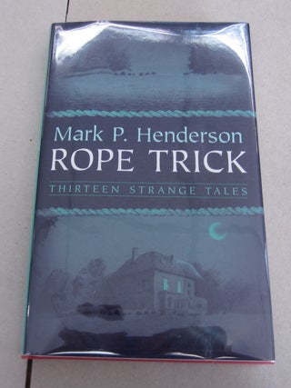 Item #64309 Rope Trick; Thirteen Strange Tales. Mark P. Henderson